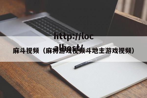 麻斗视频(麻将游戏视频斗地主游戏视频)