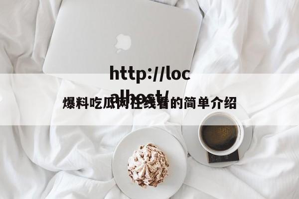 爆料吃瓜网在线看的简单介绍